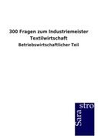 300 Fragen zum Industriemeister Textilwirtschaft, Sarastro Gmbh - Paperback - 9783864716294