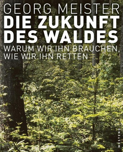 Die Zukunft des Waldes, Georg Meister - Gebonden - 9783864890475