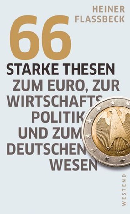66 starke Thesen zum Euro, zur Wirtschaftspolitik und zum deutschen Wesen, Heiner Flassbeck - Ebook - 9783864895494