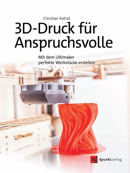3D-Druck für Anspruchsvolle, Christian Rattat - Paperback - 9783864903311