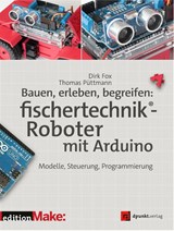 Bauen, erleben, begreifen: fischertechnik®-Roboter mit Arduino - Dirk Fox ; Thomas Püttmann - 9783864904264