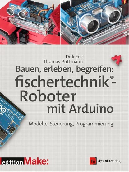 Bauen, erleben, begreifen: fischertechnik®-Roboter mit Arduino, Dirk Fox ; Thomas Püttmann - Paperback - 9783864904264