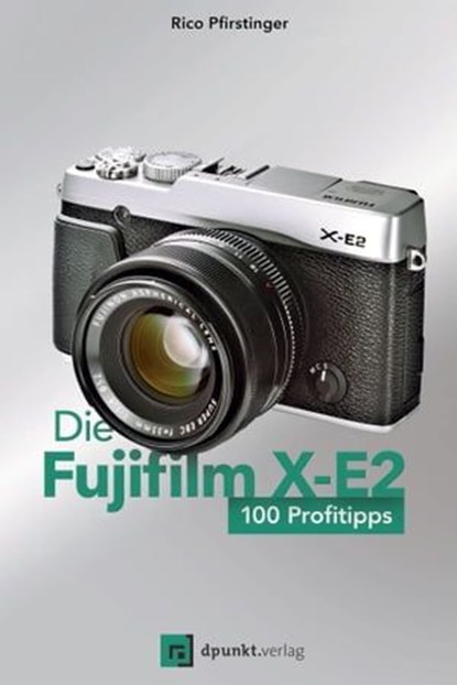 Die Fujifilm X-E2, Rico Pfirstinger - Ebook - 9783864914638