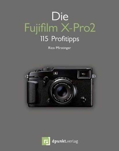 Die Fujifilm X-Pro2, Rico Pfirstinger - Ebook - 9783864919749