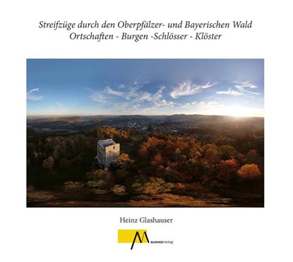 Streifzüge durch den Oberpfälzer- und Bayerischen Wald Ortschaften - Burgen -Schlösser - Klöster, Heinz Glashauser - Gebonden - 9783865122018