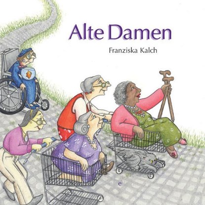 Alte Damen, Franziska Kalch - Gebonden - 9783865660879