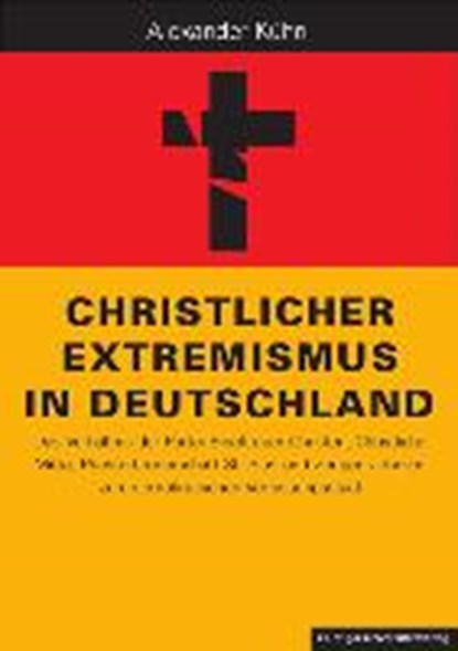 Christlicher Extremismus in Deutschland, KÜHN,  Alexander - Gebonden - 9783865838285