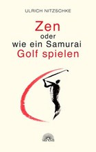 Zen oder wie ein Samurai Golf spielen | Ulrich Nitzschke | 