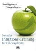 Mentales Intuitions-Training für Führungskräfte | Tepperwein, Kurt ; Aeschbacher, Felix | 