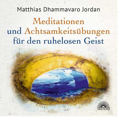 Mediationen und Achtsamkeitsübungen für den ruhelosen Geist, Matthias Dhammavaro Jordan - AVM - 9783866163522