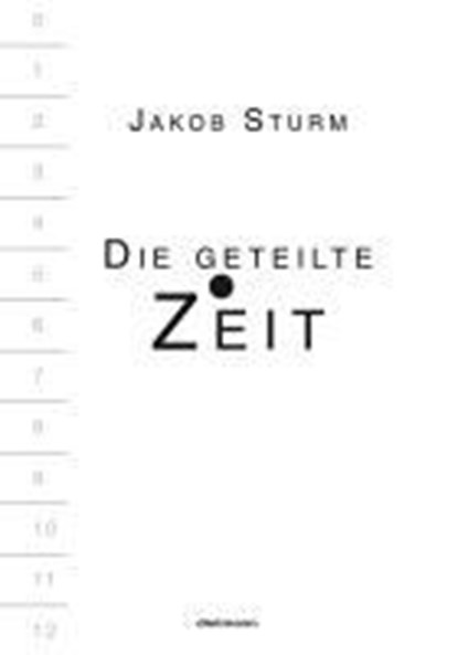 Die geteilte Zeit, Jakob Sturm - Gebonden - 9783866383289
