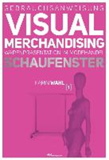 Gebrauchsanweisung Visual Merchandising Band 01. Schaufenster, Karin Wahl - Gebonden - 9783866412934