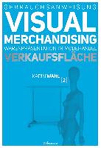 Gebrauchsanweisung Visual Merchandising Band 2. Verkaufsfläche, Karin Wahl - Gebonden - 9783866412941