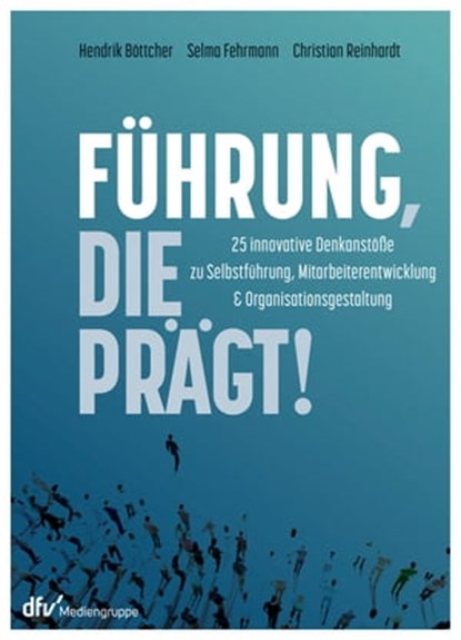 Führung, die prägt!, Hendrik Böttcher ; Selma Fehrmann ; Christian Reinhardt - Ebook - 9783866415164