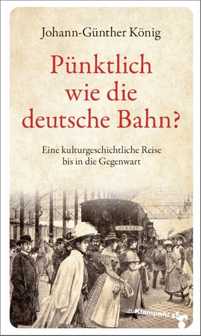 Pünktlich wie die deutsche Bahn?, Johann-Günther König - Gebonden - 9783866745766