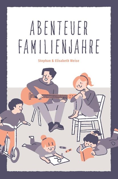 Abenteuer Familienjahre, Stephan Weise ; Elisabeth Weise - Gebonden - 9783866996922