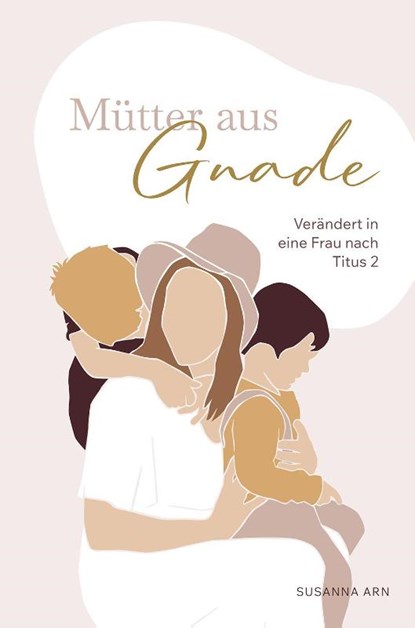 Mütter aus Gnade, Susanna Arn - Gebonden - 9783866997288