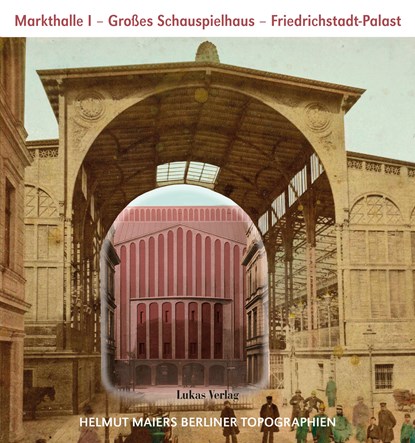 Helmut Maiers Berliner Topographien / Markthalle I, Großes Schauspielhaus, Friedrichstadt-Palast, Helmut Maier - Paperback - 9783867323970