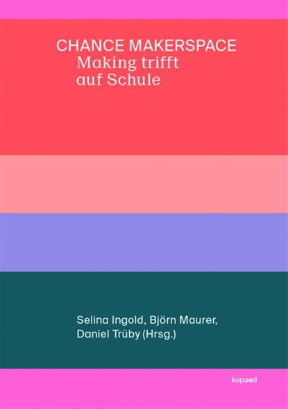 Chance Makerspace - Making trifft auf Schule, Selina Ingold ; Björn Maurer ; Daniel Trüby - Paperback - 9783867365390