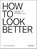 HOW TO LOOK BETTER., Volker Steinkraus - Gebonden - 9783867748704