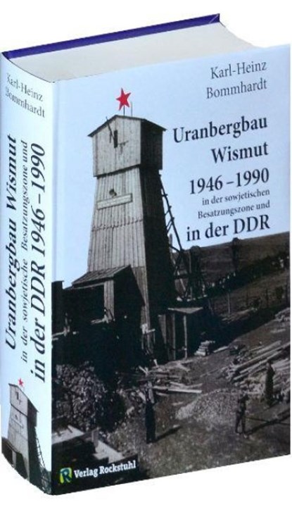 Uranbergbau Wismut 1946-1990 in der sowjetischen Besatzungszone und in der DDR, Karl-Heinz Bommhardt - Gebonden - 9783867773324