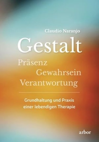 Gestalt - Präsenz - Gewahrsein- Verantwortung:, Claudio Naranjo - Ebook - 9783867811910