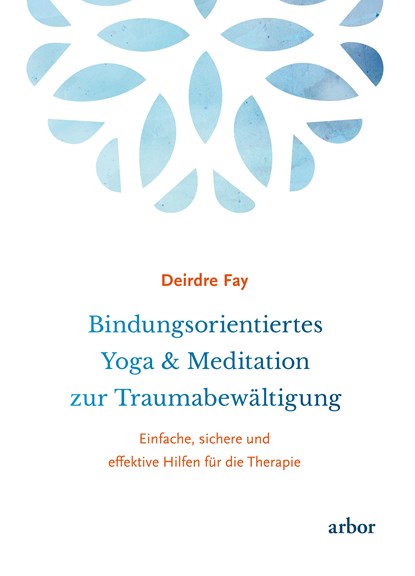Bindungsorientiertes Yoga & Meditation zur Traumabewältigung, Deirdre Fay - Gebonden - 9783867812030