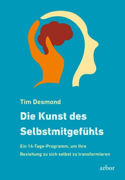 Die Kunst des Selbstmitgefühls, Tim Desmond - Gebonden - 9783867812115