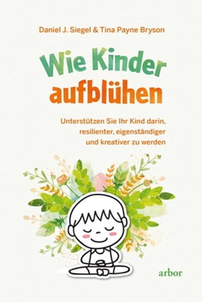 Wie Kinder aufblühen, Daniel J. Siegel ; Tina Payne Bryson - Ebook - 9783867812689