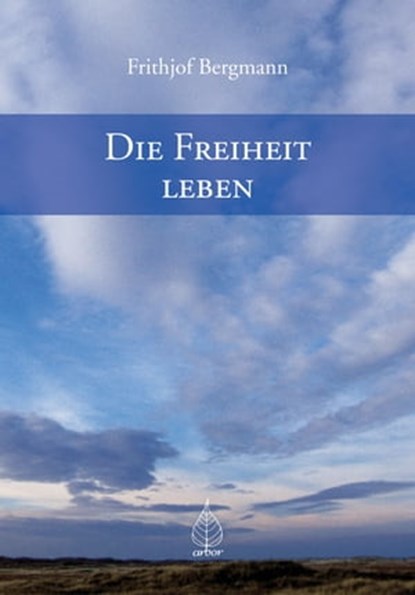 Die Freiheit leben, Frithjof Bergmann - Ebook - 9783867813648