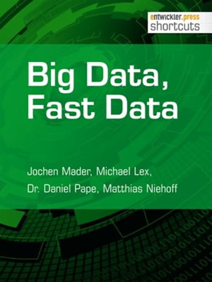 Big Data, Fast Data, Jochen Mader ; Michael Lex ; Dr. Daniel Pape ; Matthias Niehoff - Ebook - 9783868027396