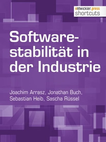 Softwarestabilität in der Industrie, Joachim Arrasz ; Jonathan Buch ; Sebastian Heib ; Sascha Rüssel - Ebook - 9783868027518