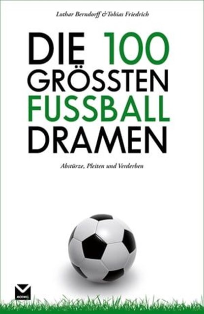 Die 100 größten Fußball-Dramen, Lothar Berndorff ; Tobias Friedrich - Ebook - 9783868034967