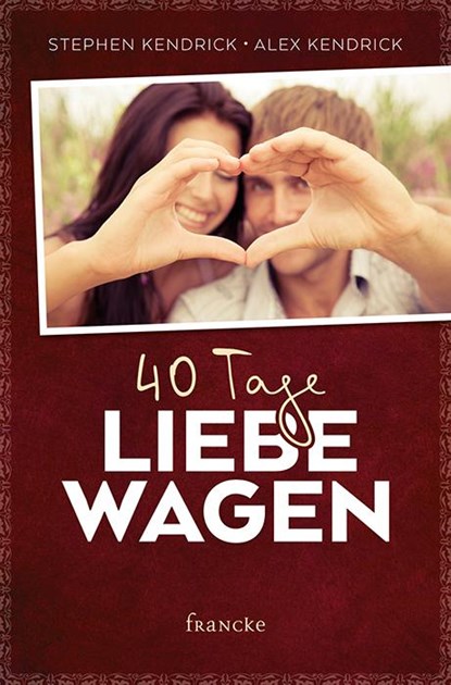 40 Tage Liebe wagen, Stephen Kendrick ; Alex Kendrick - Paperback - 9783868276886
