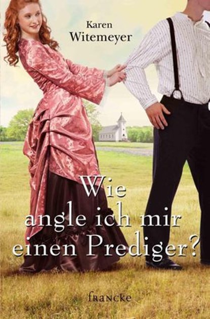 Wie angle ich mir einen Prediger?, Karen Witemeyer - Ebook - 9783868278934
