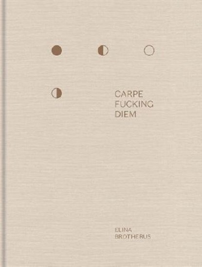 Carpe Fucking Diem, Elina Brotherus - Gebonden - 9783868286267