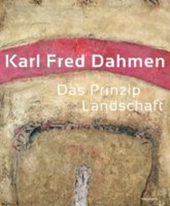 Karl Fred Dahmen. Das Prinzip Landschaft