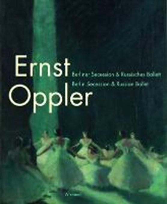 Der Maler Ernst Oppler. Berliner Secession & Russisches Ballett