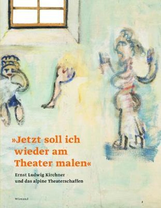 "Jetzt soll ich wieder am Theater malen". Ernst Ludwig Kirchner und das alpine Theaterschaffen