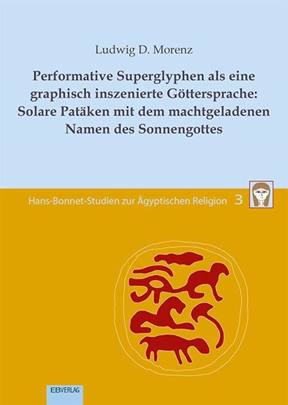 Performative Superglyphen als eine graphisch inszenierte Göttersprache: Solare Patäken mit dem machtgeladenen Namen des Sonnengottes, Ludwig D. Morenz - Paperback - 9783868933147