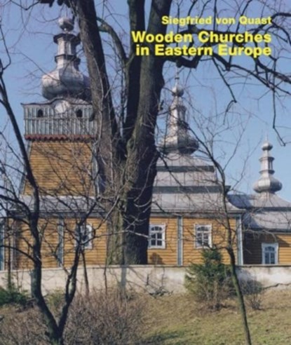 Wooden Churches in Eastern Europe, Siegfried von Quast - Gebonden - 9783869050362