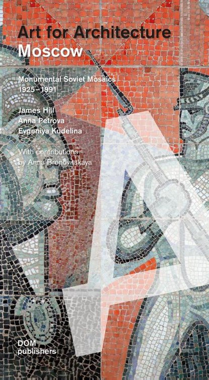 Moscow: Soviet Mosaics from 1935 to 1990, James Hill ; Anna Petrova ; Evgeniya Kudelina - Paperback - 9783869220680