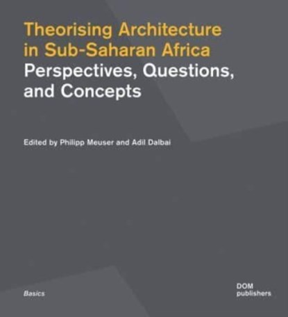 Theorising Architecturein Sub-Saharan Africa, Philipp Meuser ; Adil Dalbai - Paperback - 9783869220819