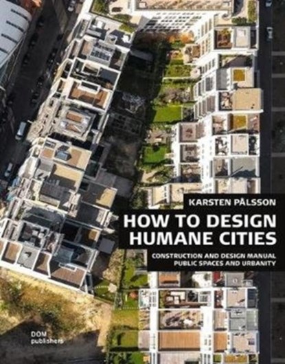 How to Design Humane Cities: Public Spaces and Urbanity, Karsten Palsson - Paperback - 9783869226149