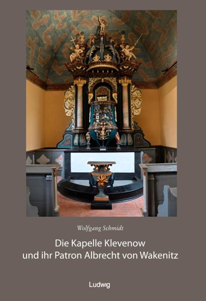 Die Kapelle Klevenow und ihr Patron Albrecht von Wakenitz, Wolfgang Schmidt ; Dirk Schleinert ; Heiner Lück ; Boris Dunsch - Paperback - 9783869354682