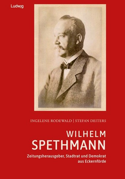 Wilhelm Spethmann - Zeitungsherausgeber, Stadtrat und Demokrat aus Eckernförde, Ingelene Rodewald - Gebonden - 9783869354873