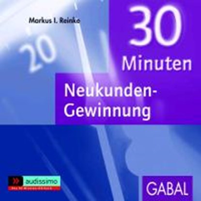 Reinke, M: 30 Minuten Neukunden-Gewinnung, REINKE,  Markus I. ; Grauel, Heiko ; Piedesack, Gordon - AVM - 9783869363714