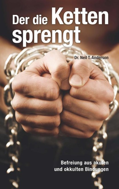 Der die Ketten sprengt, Neil T Anderson - Gebonden - 9783869541402