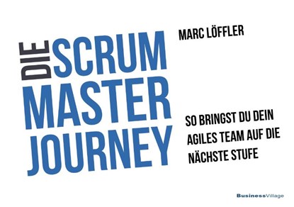 Die Scrum Master Journey, Marc Löffler - Paperback - 9783869806266