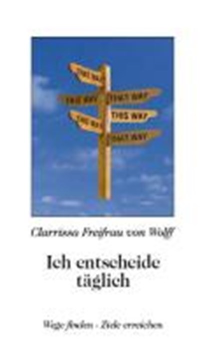 Ich entscheide täglich, WOLFF,  Clarrissa von - Paperback - 9783869911045